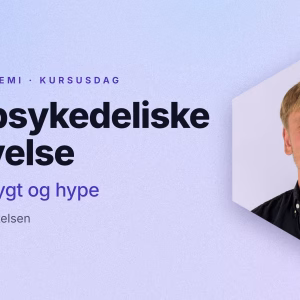 Kursusdag: Den psykedeliske oplevelse – mellem frygt og hype